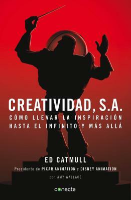 Creatividad, S.A.: Cómo Llevar La Inspiración Hasta El Infinito Y Más Allá / Creativity, Inc. = Creativity, Inc. by Edwin Catmull