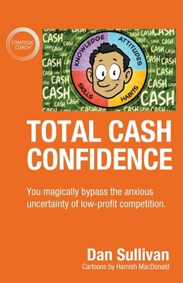 Total Cash Confidence: You magically bypass the anxious uncertainty of low-profit competition. by Dan Sullivan