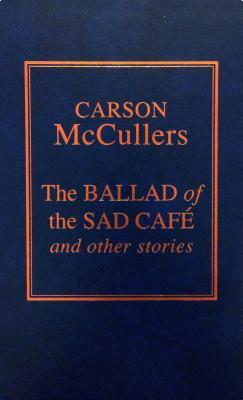 The Ballad of the Sad Café and Other Stories by Carson McCullers