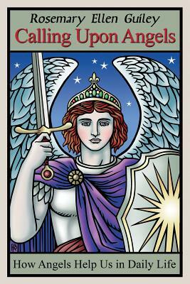 Calling Upon Angels: How Angels Help Us in Daily Life by Rosemary Ellen Guiley