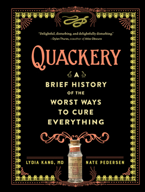 Quackery: A Brief History of the Worst Ways to Cure Everything by Nate Pedersen, Lydia Kang