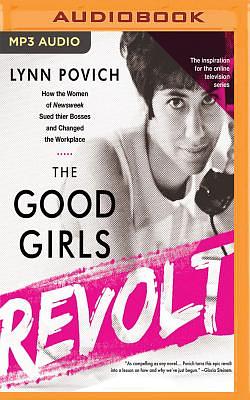 The Good Girls Revolt: How the Women of Newsweek Sued Their Bosses and Changed the Workplace by Lynn Povich