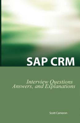 SAP Crm Interview Questions, Answers, and Explanations: SAP Customer Relationship Management Certification Review by Scott Cameron