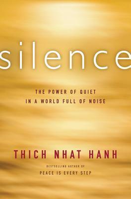 Silence: The Power of Quiet in a World Full of Noise by Thích Nhất Hạnh