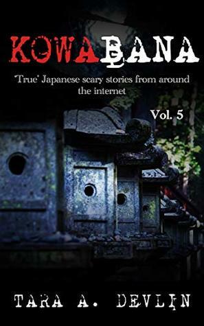 Kowabana: 'True' Japanese scary stories from around the internet: Volume Five by Tara A. Devlin