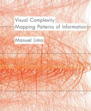 Visual Complexity: Mapping Patterns of Information (History of Information and Data Visualization and Guide to Today's Innovative Applica by Manuel Lima