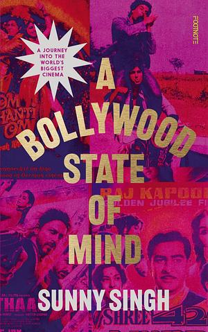 A Bollywood State of Mind: A Journey Into the World's Biggest Cinema by Sunny Singh