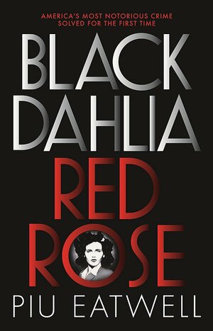 Black Dahlia, Red Rose: A 'Times Book of the Year' by Piu Marie Eatwell