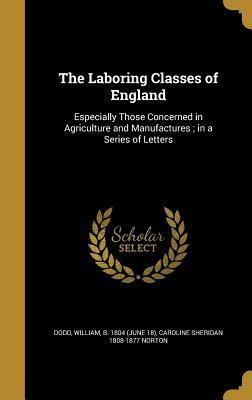 The Laboring Classes of England: Especially Those Concerned in Agriculture and Manufactures; In a Series of Letters by Caroline Sheridan Norton