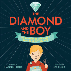 The Diamond and the Boy: The Creation of DiamondsThe Life of H. Tracy Hall by Hannah Holt, Jay Fleck