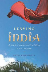 Leaving India: My Family's Journey from Five Villages to Five Continents by Minal Hajratwala