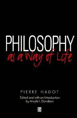 Philosophy as a Way of Life: Spiritual Exercises from Socrates to Foucault by Pierre Hadot, Arnold Davidson