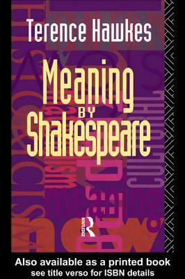 Meaning by Shakespeare by Terence Hawkes