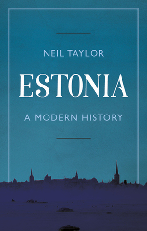Estonia: A Modern History by Neil Taylor