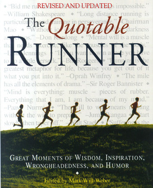 The Quotable Runner: Great Moments of Wisdom, Inspiration, Wrongheadedness, and Humor by Mark Will-Weber
