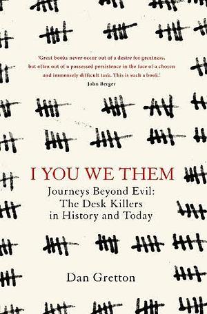 I You We Them: Journeys Beyond Evil: The Desk Killer in History and Today by Dan Gretton