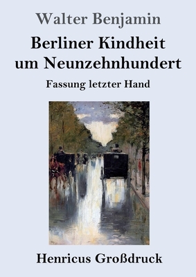 Berliner Kindheit um Neunzehnhundert (Großdruck): Fassung letzter Hand by Walter Benjamin