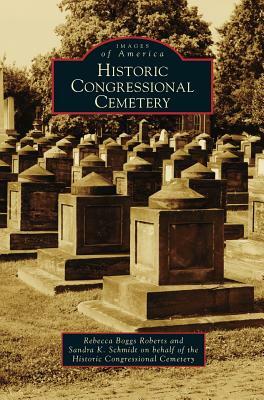 Historic Congressional Cemetery by Sandra K. Schmidt, Rebecca Boggs Roberts