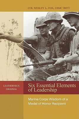 Six Essential Elements of Leadership: Marine Corps Wisdom of a Medal of Honor Recipient by U.S. Marine Corps, Wesley L. Fox