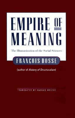 Empire of Meaning: The Humanization of the Social Sciences by François Dosse