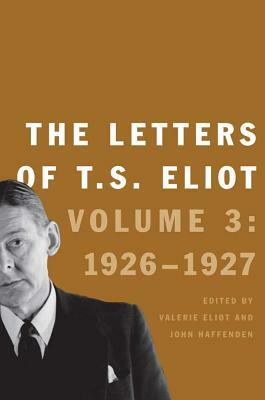 The Letters of T. S. Eliot: Volume 3: 1926-27 by T.S. Eliot