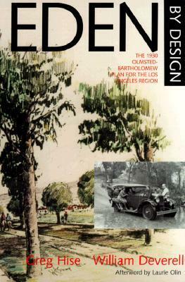 Eden by Design: The 1930 Olmsted-Bartholomew Plan for the Los Angeles Region by Greg Hise