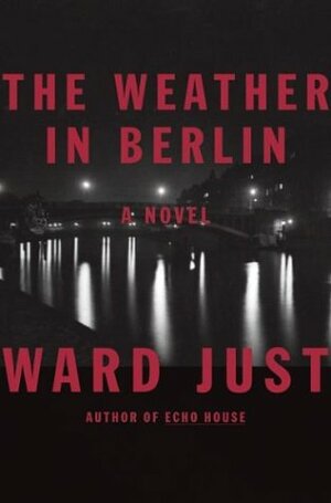 The Weather in Berlin: A Novel by Ward Just
