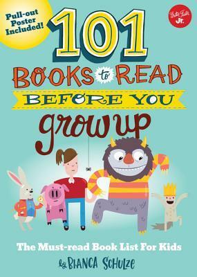 101 Books to Read Before You Grow Up: The must-read book list for kids by Bianca Schulze