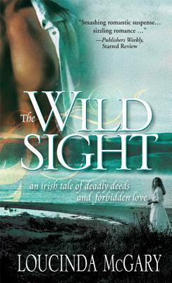 The Wild Sight: An Irish Tale of Deadly Deeds and Forbidden Love by Loucinda McGary