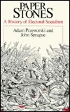 Paper Stones: A History of Electoral Socialism by Adam Przeworski