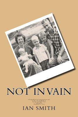 Not In Vain: A Biographical and Anecdotal Account of the Life and Work of George and Helen Hart among the Chayahuita of Peru by Ian Smith