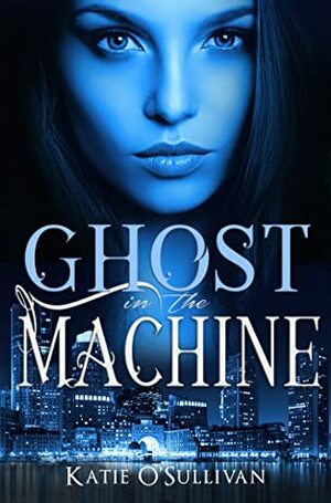 Ghost in the Machine by Katie O'Sullivan