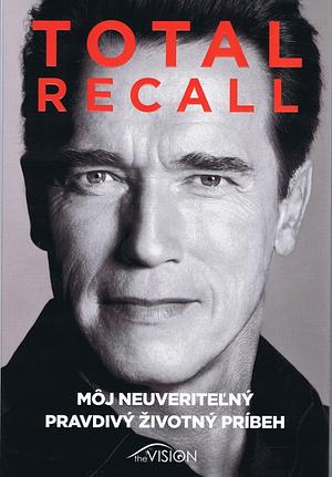 Total Recall: Môj neuveriteľný pravdivý životný príbeh by Arnold Schwarzenegger