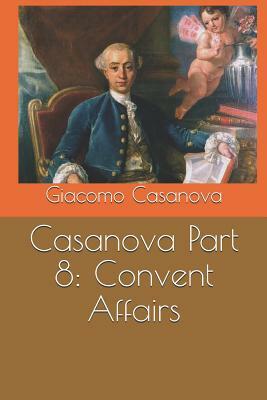 Casanova Part 8: Convent Affairs by Giacomo Casanova