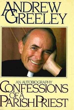 Confessions Of A Parish Priest by Andrew M. Greeley