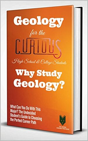 Geology for the Curious: Why Study Geology? by Robert Badger, Gregory Crawford, Alexandria Guth, Kishor Vaidya, Cristian Suteanu, Jacob Naperalski