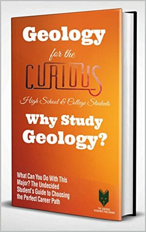 Geology for the Curious: Why Study Geology? by Alexandria Guth, Gregory Crawford, Jacob Naperalski, Cristian Suteanu, Kishor Vaidya, Robert Badger