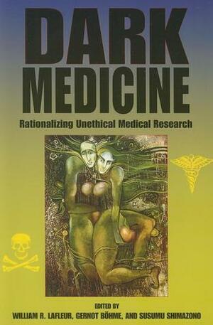 Dark Medicine: Rationalizing Unethical Medical Research by William R. LaFleur, Gernot Böhme, Shimazono Susumu