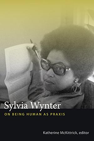 Sylvia Wynter: On Being Human as Praxis by 