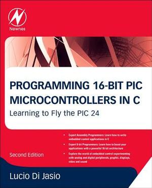 Programming 16-Bit PIC Microcontrollers in C: Learning to Fly the PIC 24 by Lucio Di Jasio