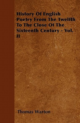 History Of English Poetry From The Twelfth To The Close Of The Sixteenth Century - Vol. II by Thomas Warton