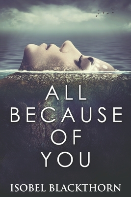 All Because Of You: Clear Print Edition by Isobel Blackthorn