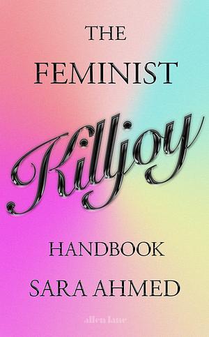 The Feminist Killjoy Handbook by Sara Ahmed