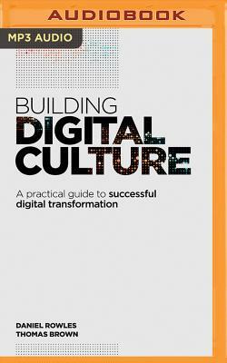 Building Digital Culture: A Practical Guide to Successful Digital Transformation by Daniel Rowles, Thomas Brown