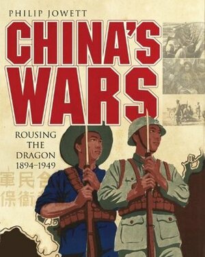 China's Wars: Rousing the Dragon 1894-1949 (General Military) by Philip Jowett