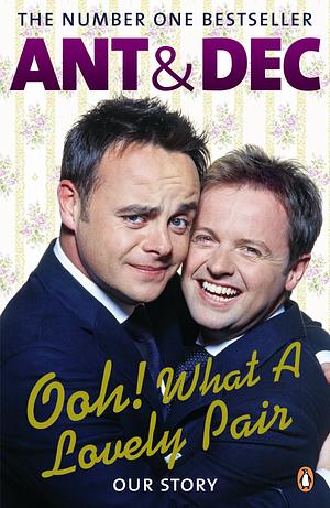 Ant & Dec: Ooh! What a lovely pair: our story by Declan Donnelly, Anthony McPartlin
