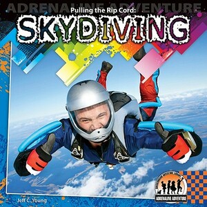 Pulling the Rip Cord: Skydiving: Skydiving by Jeff C. Young