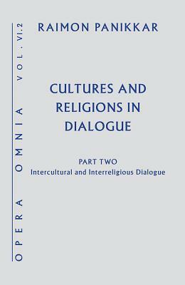 Cultures and Religions in Dialogue: Intercultural and Interreligious Dialogue by Raimon Panikkar