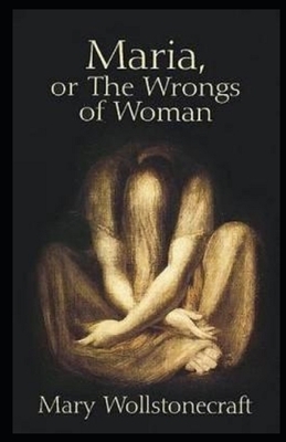 Maria: or, The Wrongs of Woman Illustrated by Mary Wollstonecraft