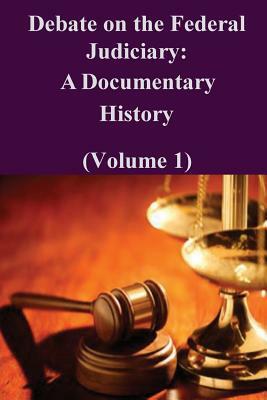 Debate on the Federal Judiciary: A Documentary History (Volume 1) by Federal Judicial History Office